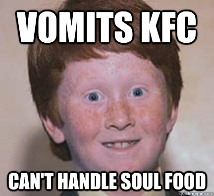 Vomits KFC Can't handle soul food - Vomits KFC Can't handle soul food  Over Confident Ginger