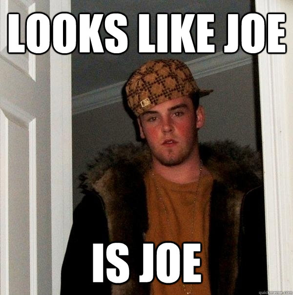 looks like joe is joe  Scumbag Steve