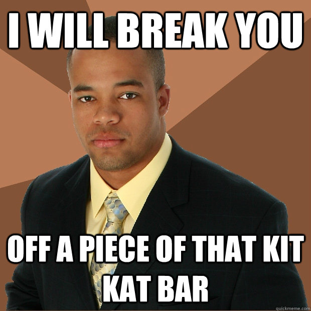 i will break you off a piece of that kit kat bar - i will break you off a piece of that kit kat bar  Successful Black Man