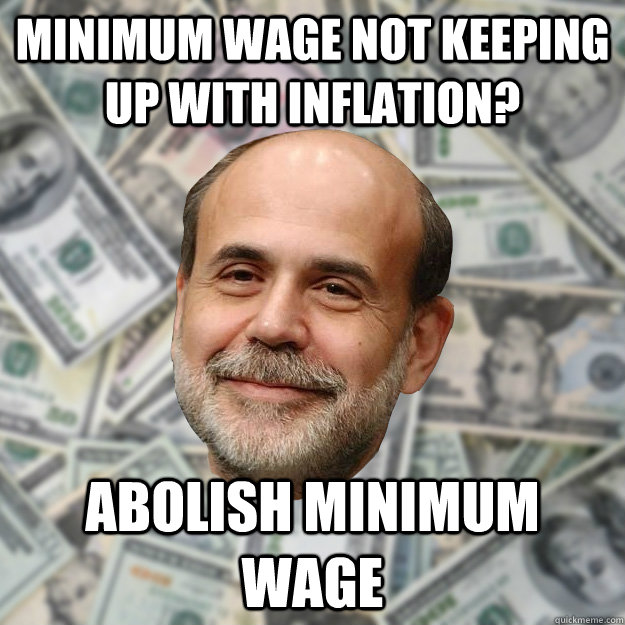 minimum wage not keeping up with inflation? abolish minimum wage  Ben Bernanke