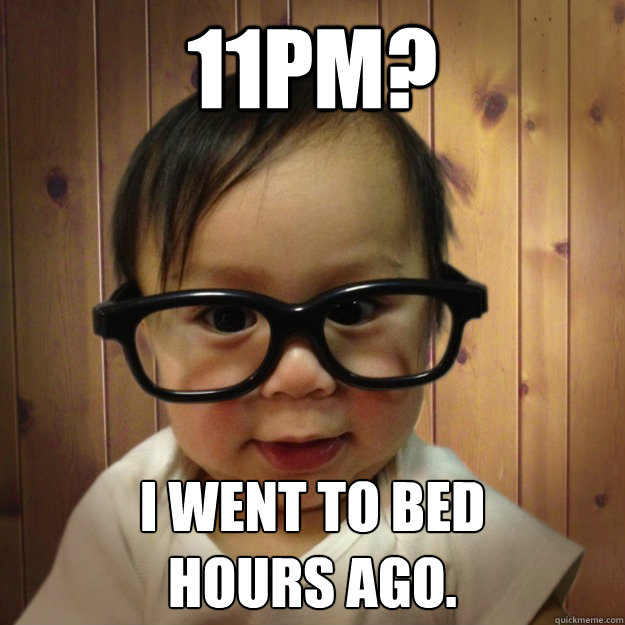 11pm? I went to bed 
hours ago. - 11pm? I went to bed 
hours ago.  Hipster Baby