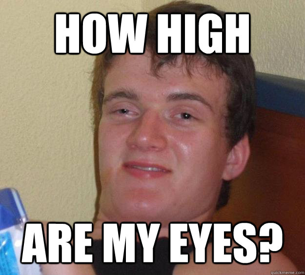 how high are my eyes? - how high are my eyes?  10 Guy