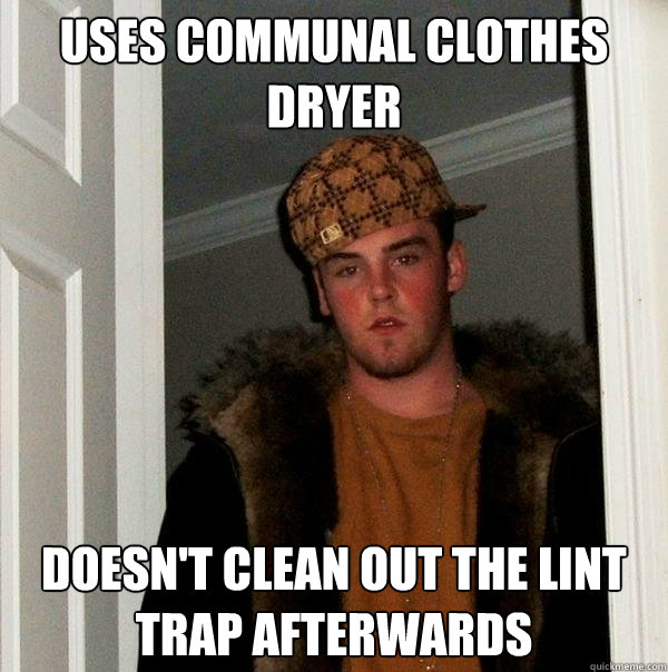 Uses communal clothes dryer doesn't clean out the lint trap afterwards - Uses communal clothes dryer doesn't clean out the lint trap afterwards  Scumbag Steve