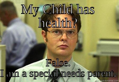 MY CHILD HAS HEALTH? FALSE. I AM A SPECIAL NEEDS PARENT. Dwight