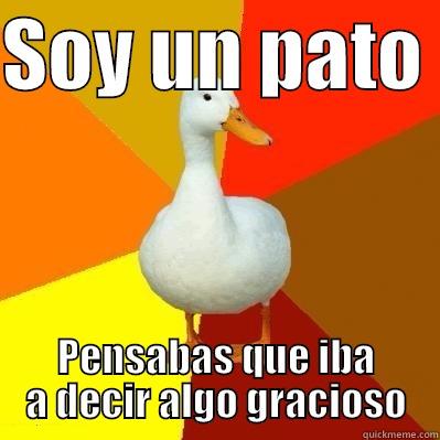 SOY UN PATO  PENSABAS QUE IBA A DECIR ALGO GRACIOSO Tech Impaired Duck