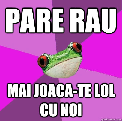 Pare rau  Mai joaca-te lol cu noi  Foul Bachelorette Frog