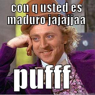 CON Q USTED ES MADURO JAJAJJAA PUFFF  Condescending Wonka