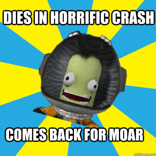 DIES IN HORRIFIC CRASH COMES BACK FOR MOAR  Jebediah Kerman - Thrill Master