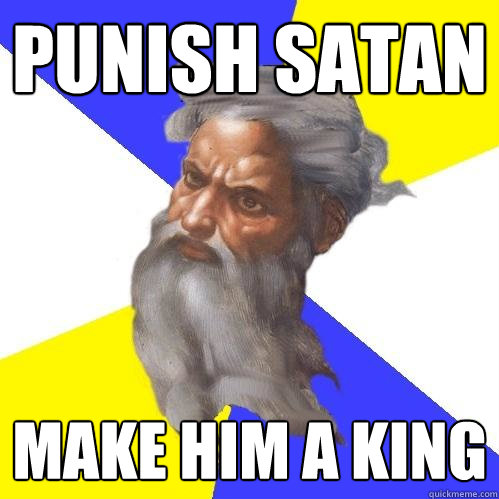 punish satan make him a king  Advice God