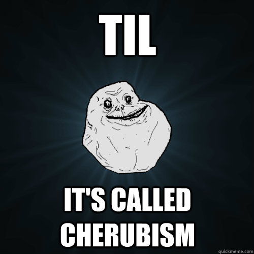 TIL it's called Cherubism  Forever Alone