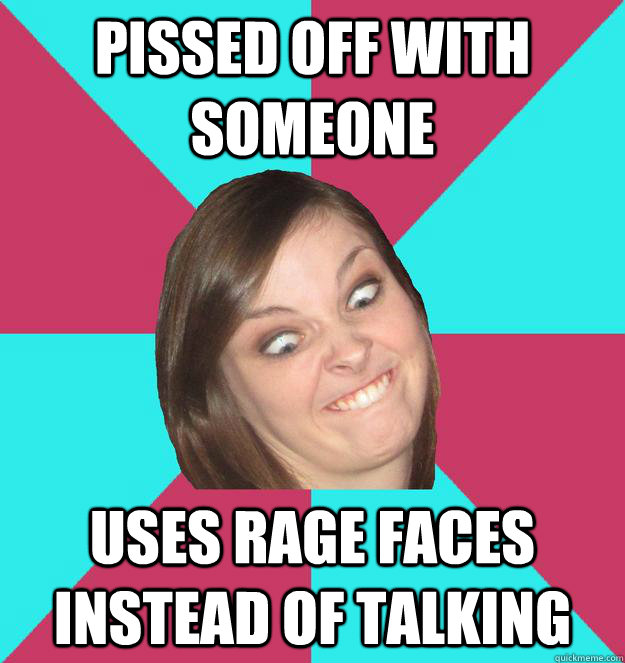 pissed off with someone uses rage faces instead of talking  Memebase Maya