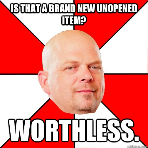 is that a brand new unopened item? worthless. - is that a brand new unopened item? worthless.  Pawn Star