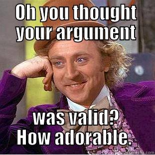 OH YOU THOUGHT YOUR ARGUMENT WAS VALID? HOW ADORABLE.  Creepy Wonka