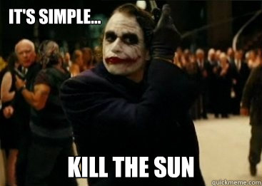 It's simple... kill the sun - It's simple... kill the sun  Joker Well hello, beautiful.