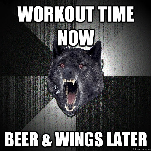 Workout time now beer & wings later  Insanity Wolf