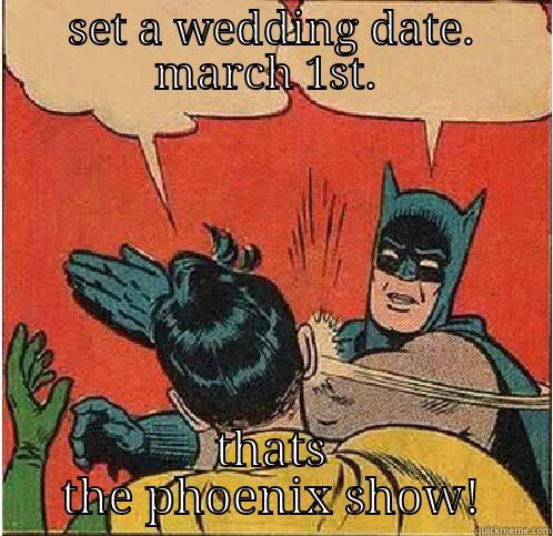 SET A WEDDING DATE. MARCH 1ST.  THATS THE PHOENIX SHOW! Batman Slapping Robin