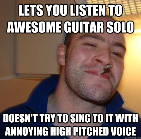 Lets you listen to awesome guitar solo doesn't try to sing to it with annoying high pitched voice - Lets you listen to awesome guitar solo doesn't try to sing to it with annoying high pitched voice  Misc