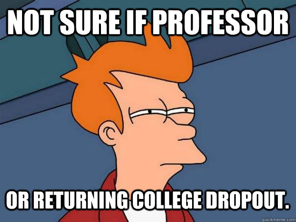 not sure if professor or returning college dropout.  Futurama Fry