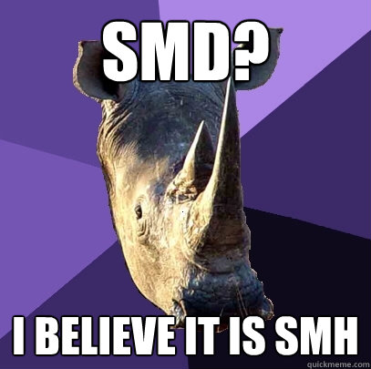 smd? i believe it is smh  Sexually Oblivious Rhino