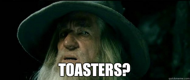  Toasters?  Gandalf