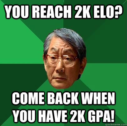 You reach 2k ELO? Come back when you have 2k GPA! - You reach 2k ELO? Come back when you have 2k GPA!  High Expectations Asian Father