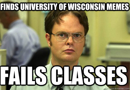 Finds University of Wisconsin Memes fails classes - Finds University of Wisconsin Memes fails classes  Schrute