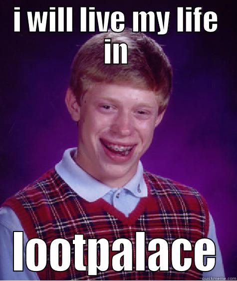 livin like a prince!! - I WILL LIVE MY LIFE IN LOOTPALACE Bad Luck Brian