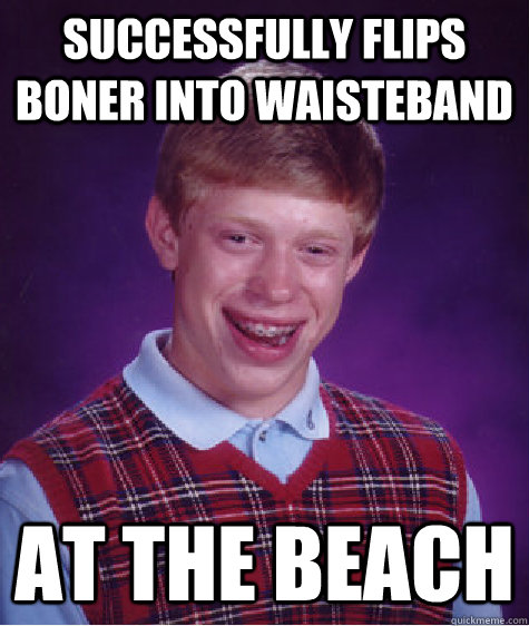 Successfully Flips Boner Into Waisteband At the beach  Bad Luck Brian