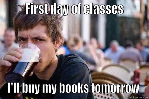         FIRST DAY OF CLASSES        I'LL BUY MY BOOKS TOMORROW Lazy College Senior