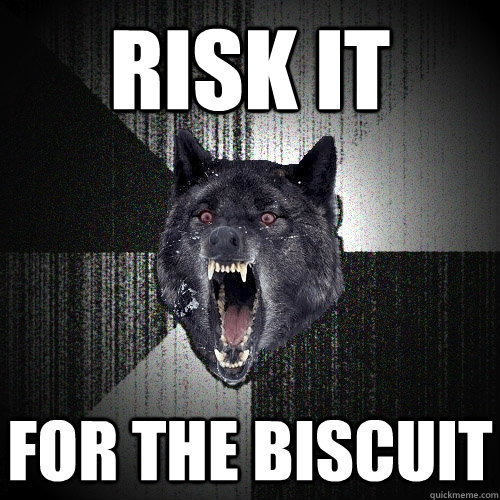 RISK IT FOR THE BISCUIT  Insanity Wolf