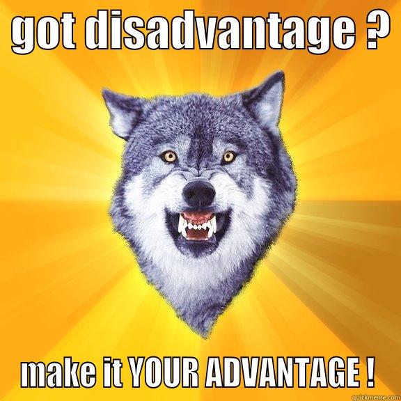  GOT DISADVANTAGE ?  MAKE IT YOUR ADVANTAGE ! Courage Wolf