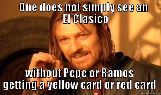          ONE DOES NOT SIMPLY SEE AN            EL CLASICO WITHOUT PEPE OR RAMOS GETTING A YELLOW CARD OR RED CARD Boromir