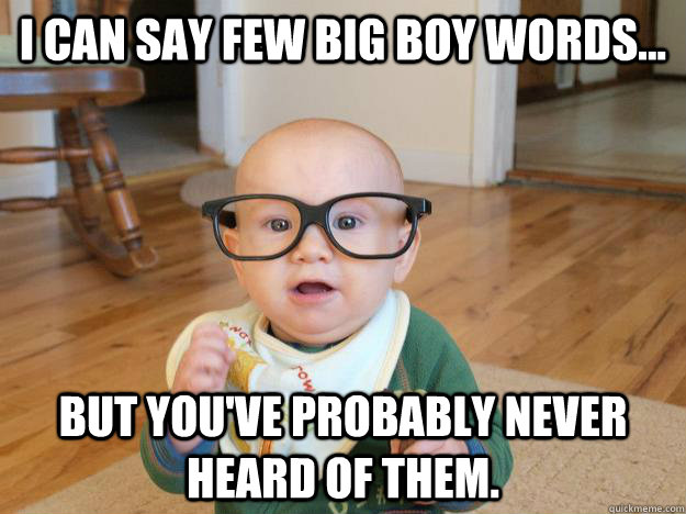 I Can Say Few Big Boy Words But You ve Probably Never Heard Of Them 