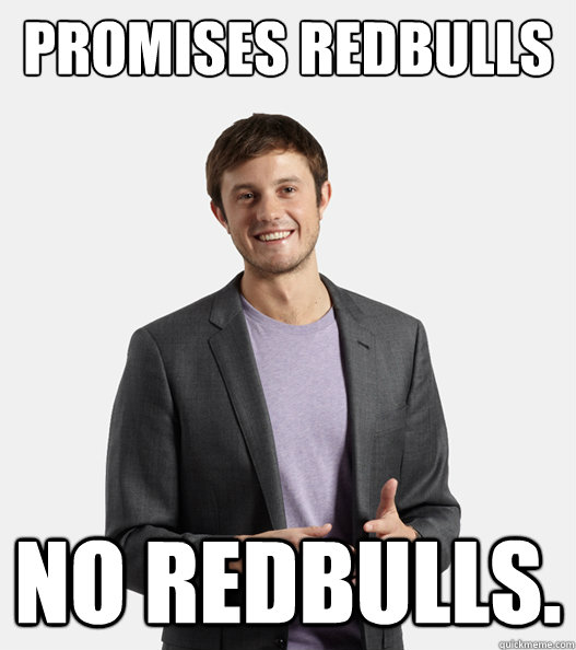 promises redbulls no redbulls.  Startup Douchebag