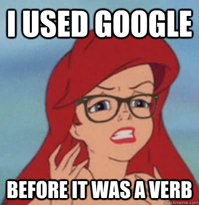 i used google before it was a verb  Hipster Ariel