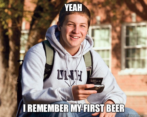 Yeah I remember my first beer - Yeah I remember my first beer  College Freshman