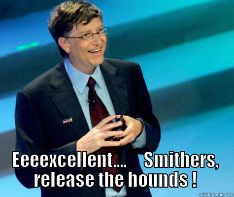 Eeeeeexcellent hahaha -  EEEEXCELLENT....     SMITHERS, RELEASE THE HOUNDS ! Misc