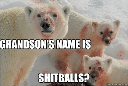 My Grandson's Name is  SHITBALLS?  Bad News Bears