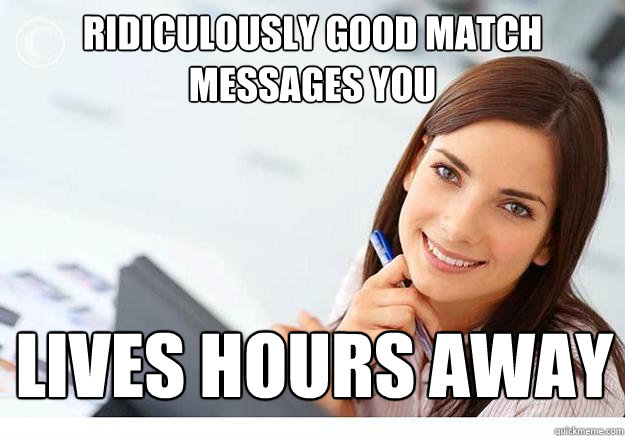 ridiculously good match messages you lives hours away  Hot Girl At Work