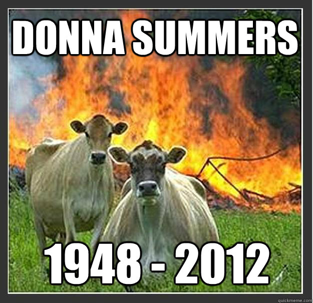 Donna Summers 1948 - 2012   Evil cows