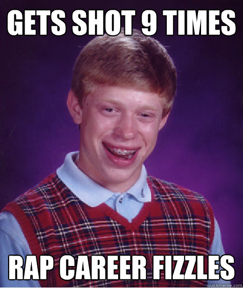 Gets shot 9 times Rap career fizzles  Bad Luck Brian