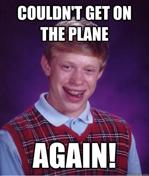 Couldn't get on the plane again!  Bad Luck Brian