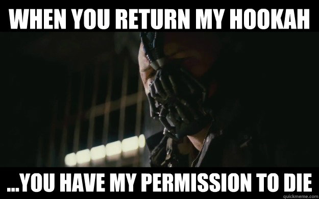 When you return my hookah ...you have my permission to die - When you return my hookah ...you have my permission to die  Badass Bane