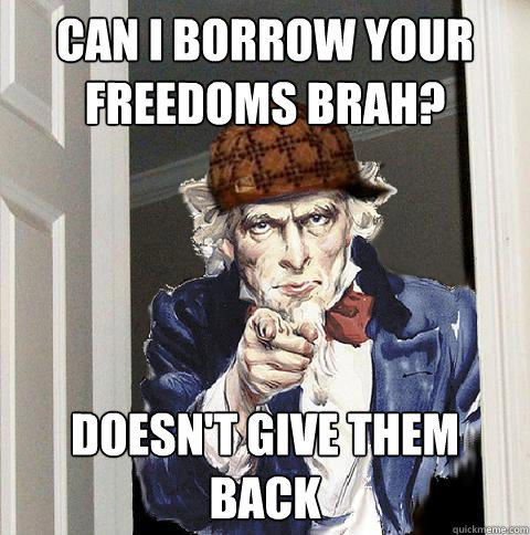 can i borrow your freedoms brah? doesn't give them back  