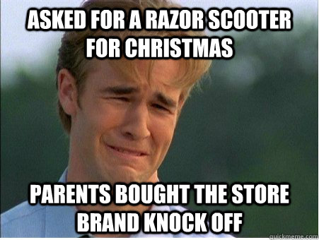 asked for a razor scooter for christmas parents bought the store brand knock off  1990s Problems