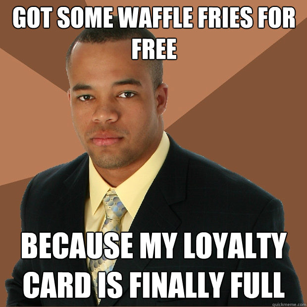 got some waffle fries for free because my loyalty card is finally full   Successful Black Man