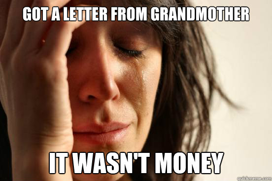 Got a letter from grandmother It wasn't money  First World Problems