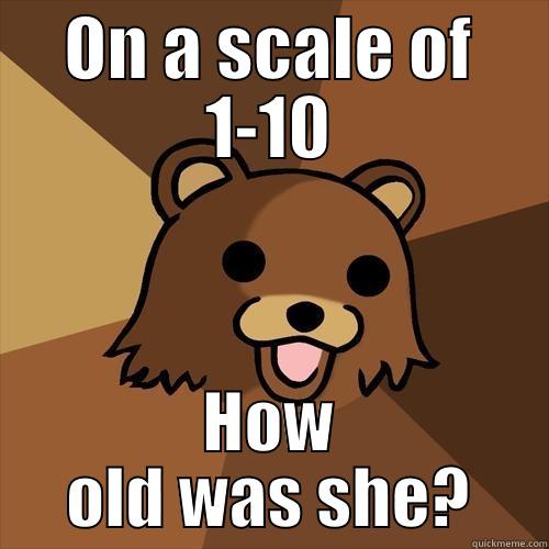 ON A SCALE OF 1-10 HOW OLD WAS SHE? Pedobear