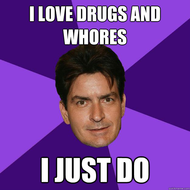 I love drugs and whores i just do  Clean Sheen