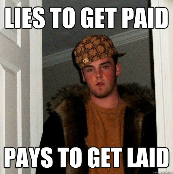 LIES TO GET PAID PAYS TO GET LAID  Scumbag Steve